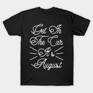 Get In The Car, It’s August v4 T-Shirt